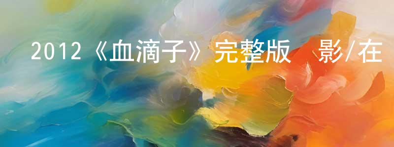陳耀祖的動漫綜藝大全,2012《血滴子》完整版電影/在線觀看/百度云-美劇天堂